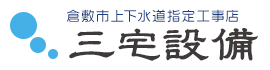 ご家庭の水回りに関することなら岡山県倉敷市の三宅設備へ|求人中